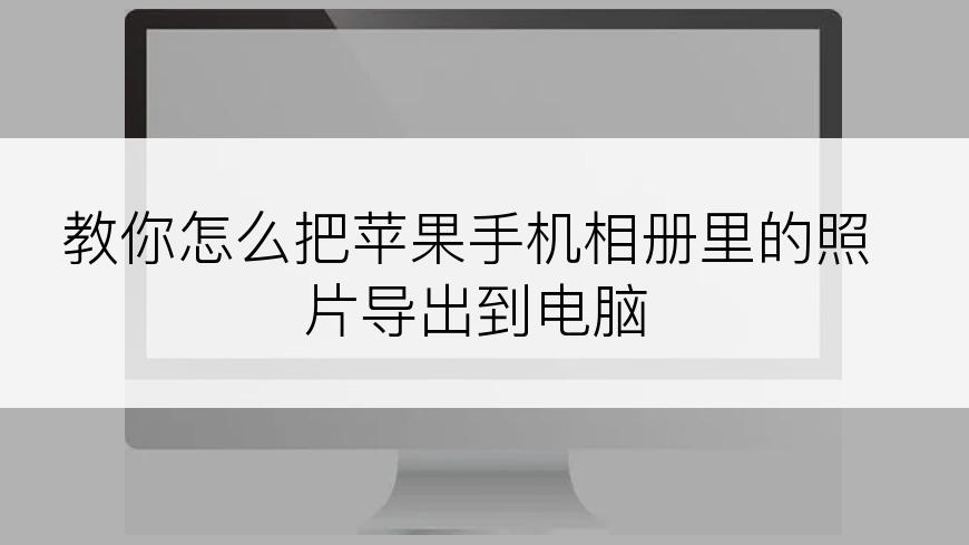 教你怎么把苹果手机相册里的照片导出到电脑