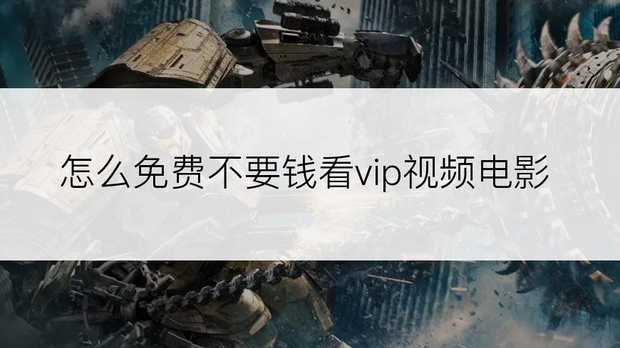 怎么免费不要钱看vip视频电影
