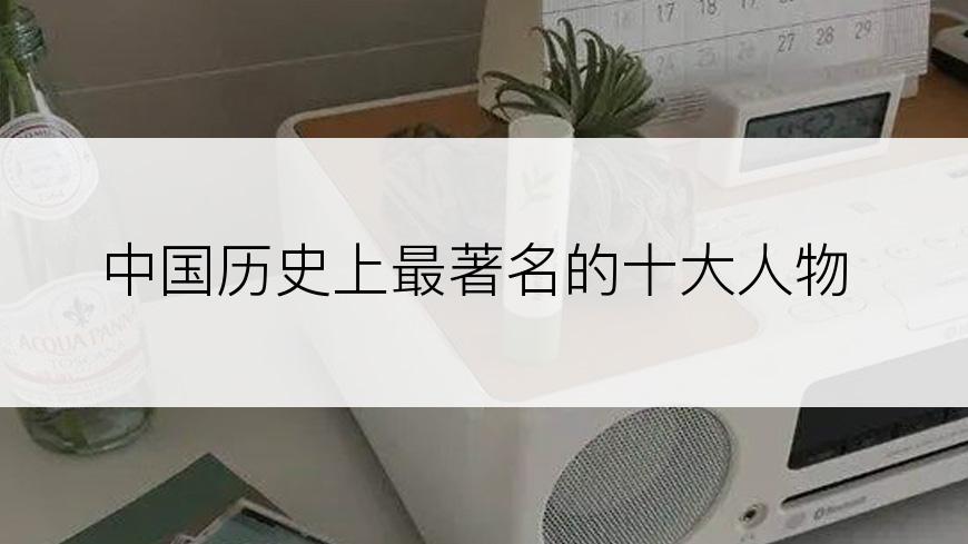 中国历史上最著名的十大人物