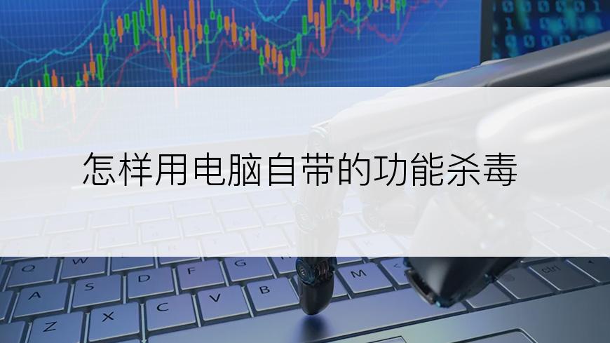 怎样用电脑自带的功能杀毒