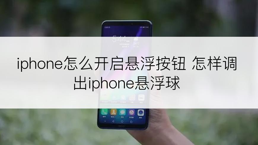 iphone怎么开启悬浮按钮 怎样调出iphone悬浮球