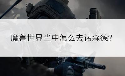 魔兽世界当中怎么去诺森德？