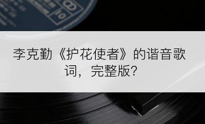 李克勤《护花使者》的谐音歌词，完整版？
