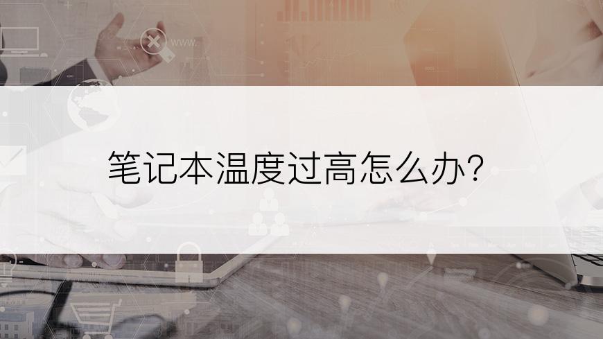 笔记本温度过高怎么办？