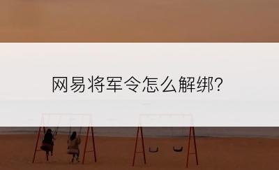 网易将军令怎么解绑？