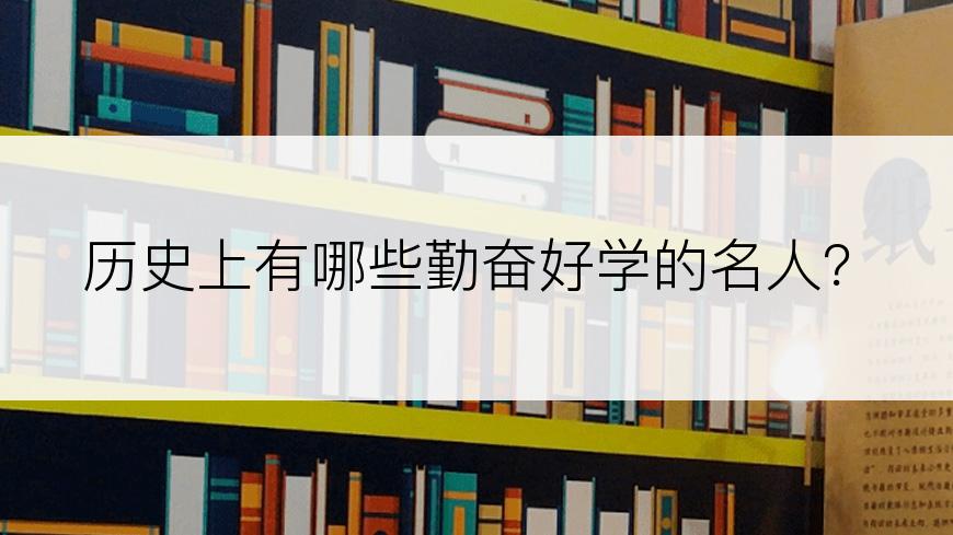历史上有哪些勤奋好学的名人？