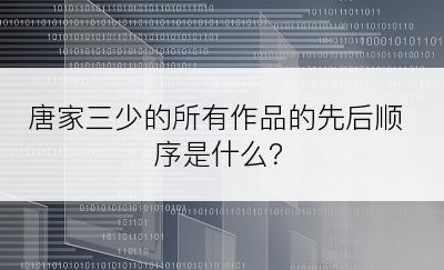 唐家三少的所有作品的先后顺序是什么？