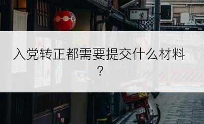 入党转正都需要提交什么材料？