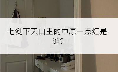 七剑下天山里的中原一点红是谁？