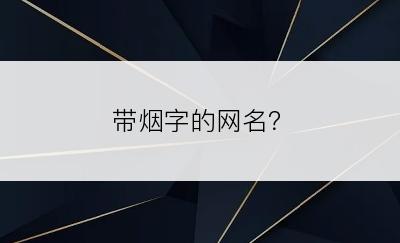 带烟字的网名？