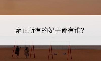 雍正所有的妃子都有谁？