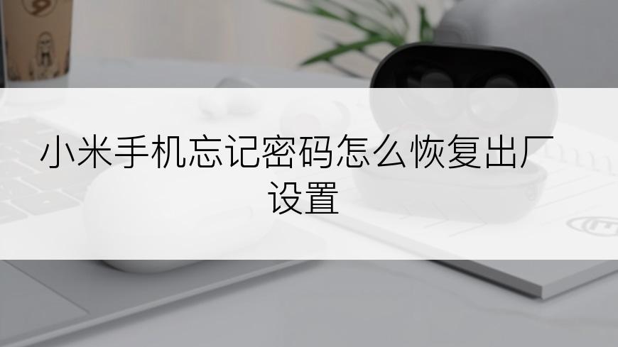 小米手机忘记密码怎么恢复出厂设置
