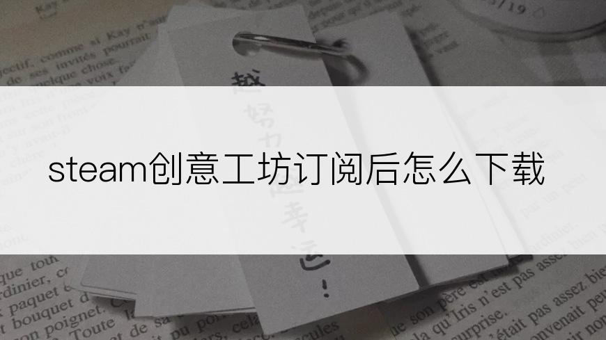 steam创意工坊订阅后怎么下载