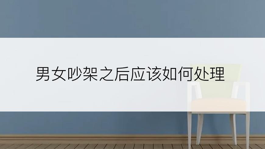 男女吵架之后应该如何处理