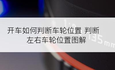 开车如何判断车轮位置 判断左右车轮位置图解