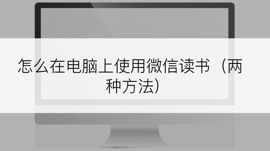 怎么在电脑上使用微信读书（两种方法）