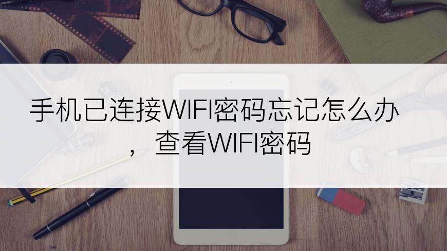 手机已连接WIFI密码忘记怎么办，查看WIFI密码