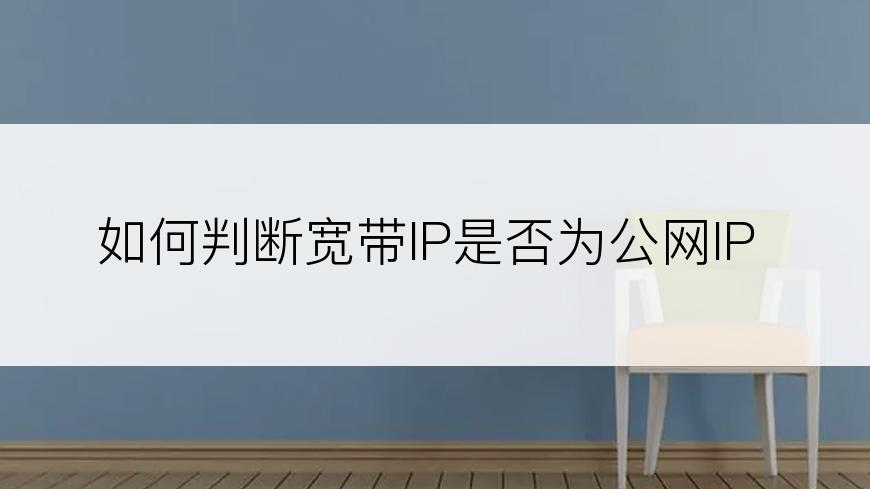如何判断宽带IP是否为公网IP