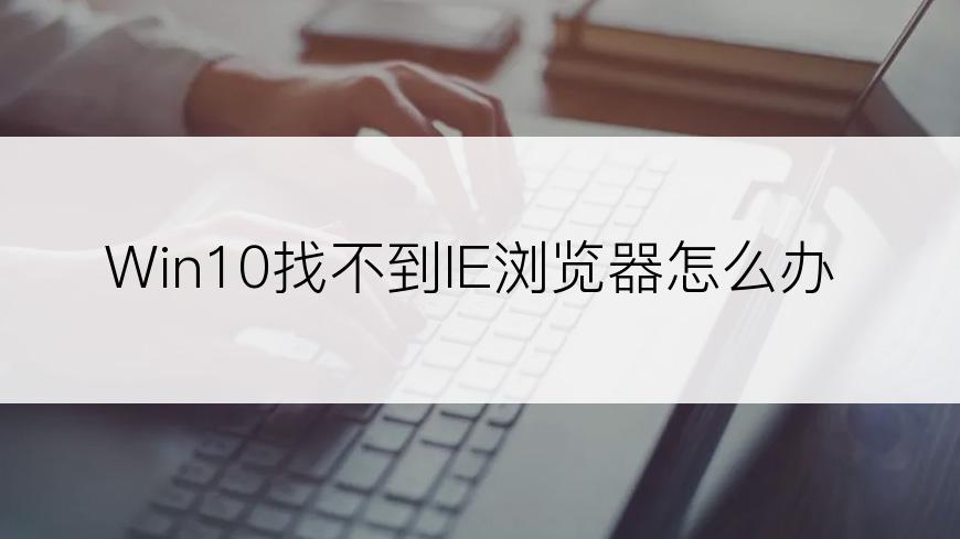 Win10找不到IE浏览器怎么办