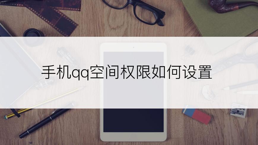 手机qq空间权限如何设置