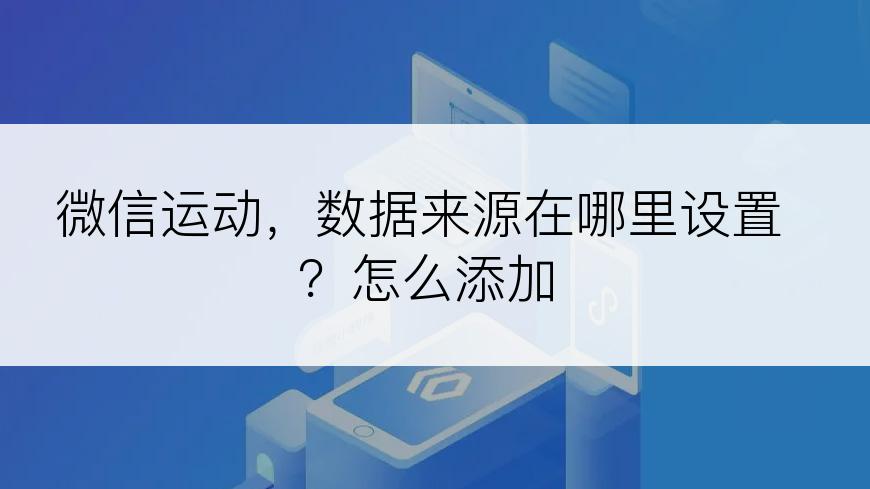 微信运动，数据来源在哪里设置？怎么添加