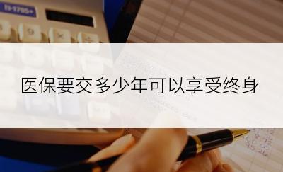 医保要交多少年可以享受终身