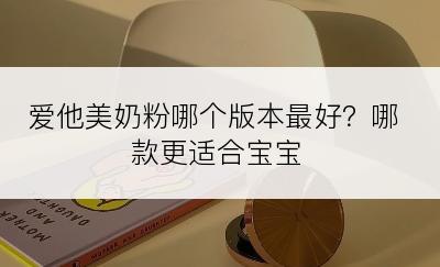 爱他美奶粉哪个版本最好？哪款更适合宝宝