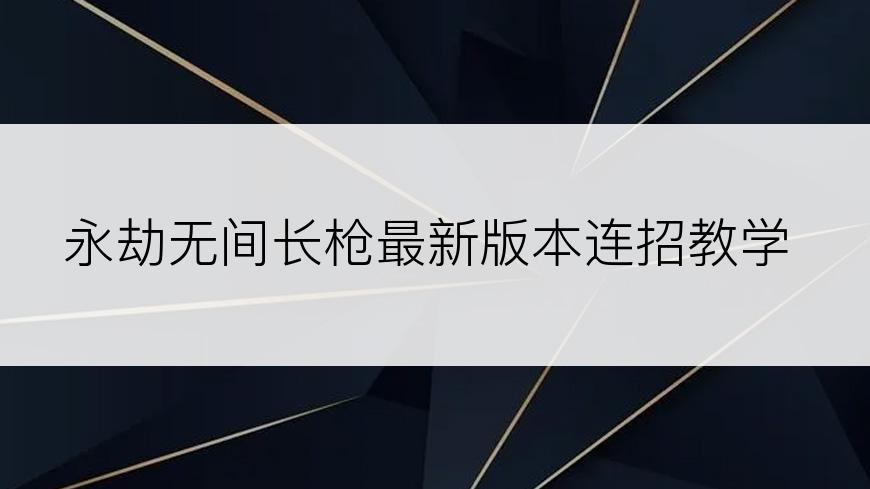 永劫无间长枪最新版本连招教学
