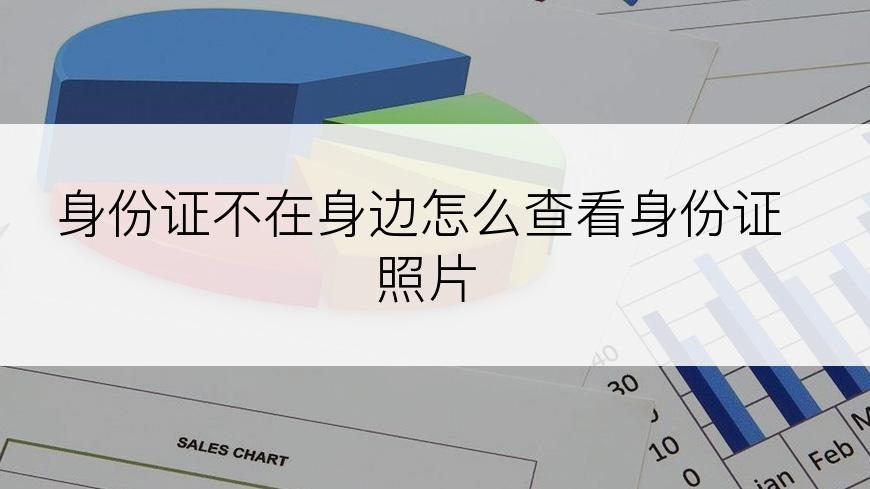 身份证不在身边怎么查看身份证照片