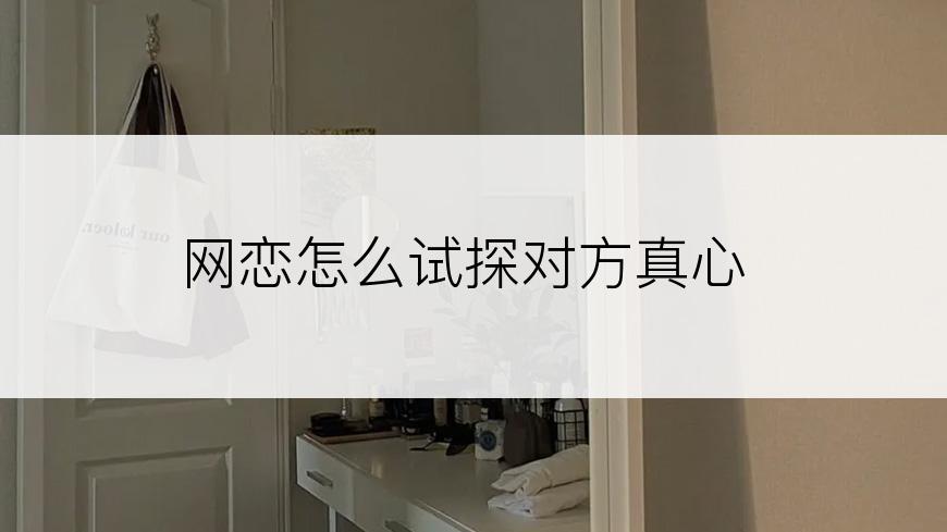 网恋怎么试探对方真心