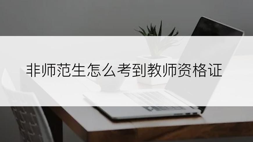 非师范生怎么考到教师资格证