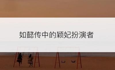如懿传中的颖妃扮演者