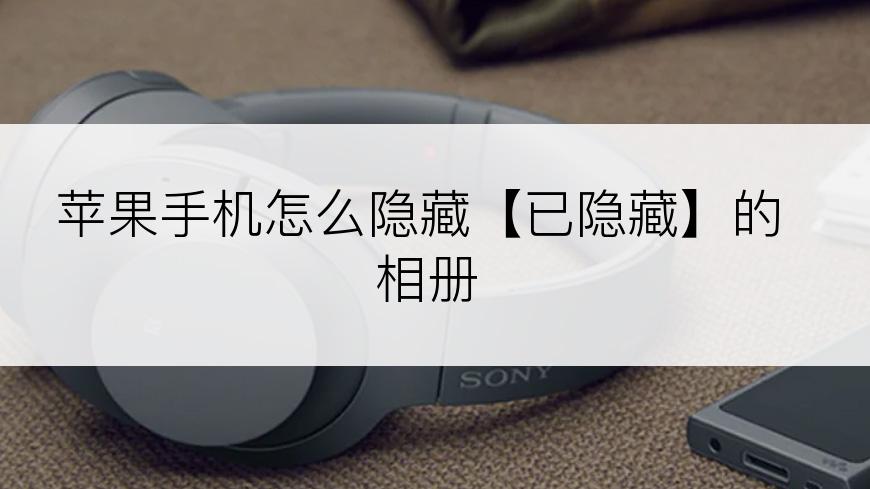 苹果手机怎么隐藏【已隐藏】的相册