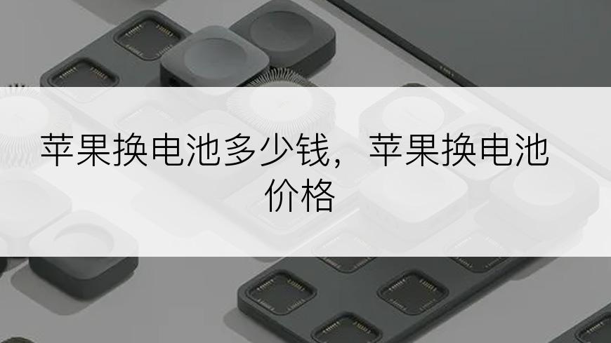 苹果换电池多少钱，苹果换电池价格
