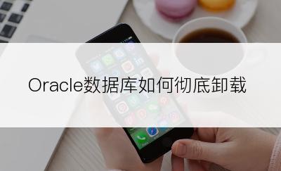 Oracle数据库如何彻底卸载