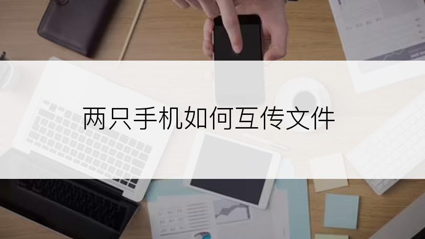 两只手机如何互传文件
