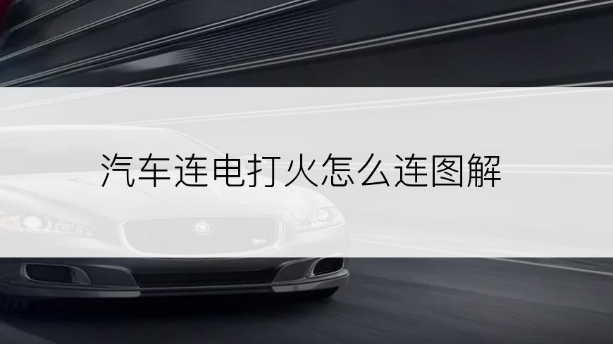 汽车连电打火怎么连图解
