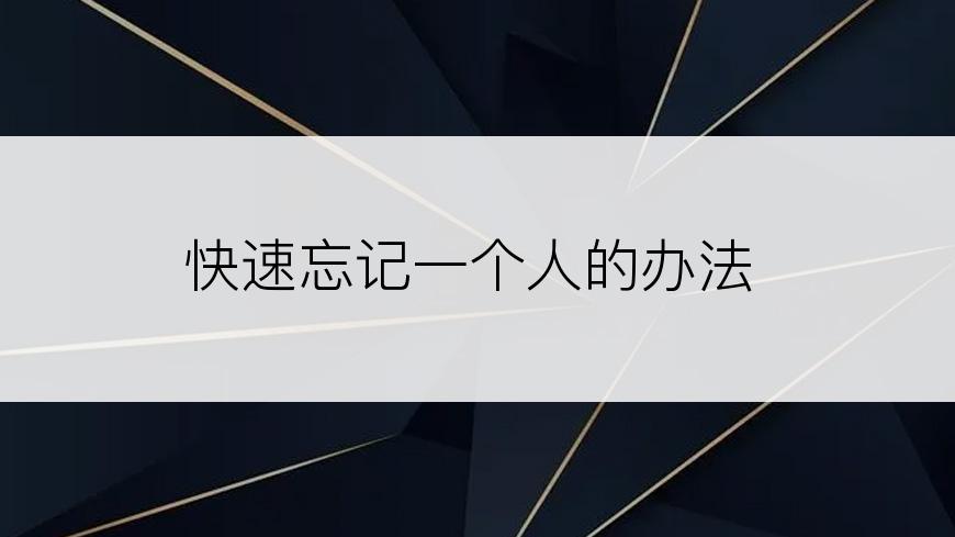 快速忘记一个人的办法