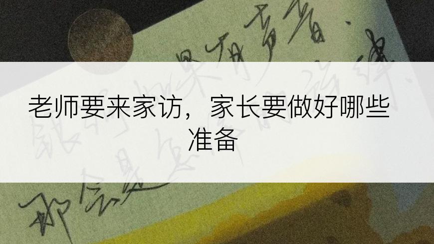 老师要来家访，家长要做好哪些准备