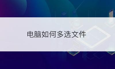 电脑如何多选文件