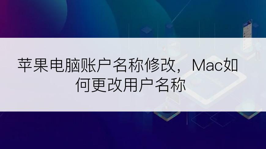 苹果电脑账户名称修改，Mac如何更改用户名称