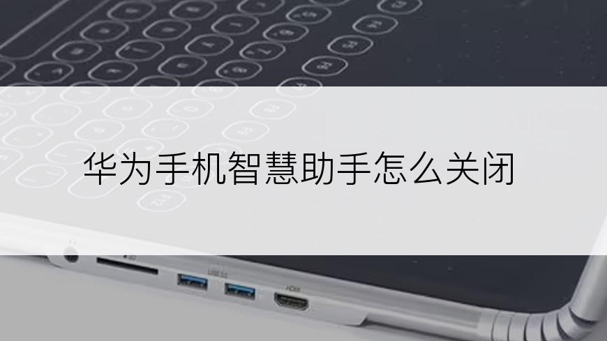 华为手机智慧助手怎么关闭