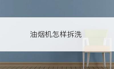 油烟机怎样拆洗