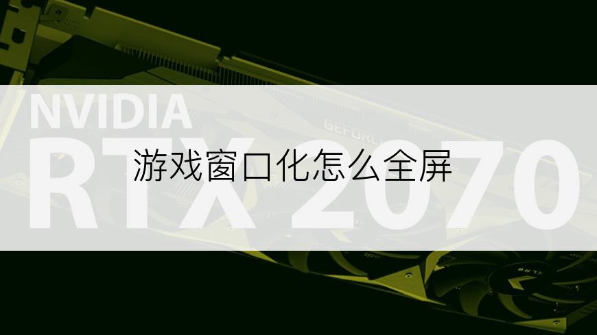 游戏窗口化怎么全屏