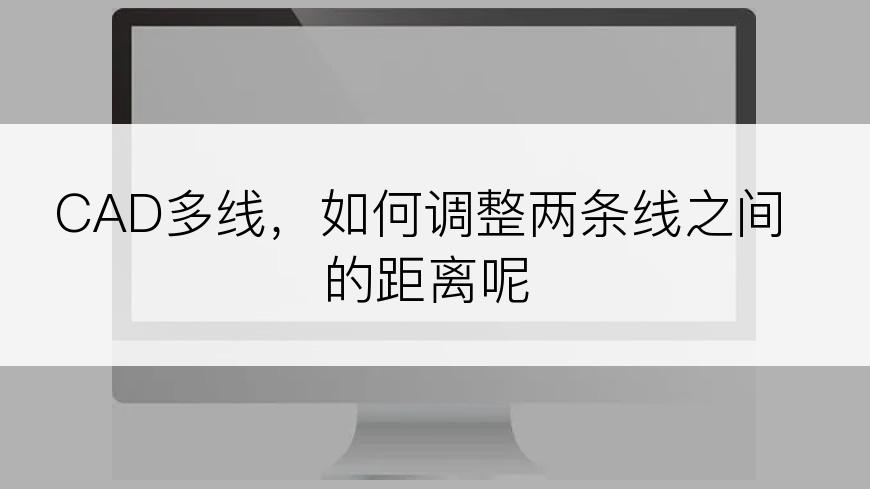 CAD多线，如何调整两条线之间的距离呢
