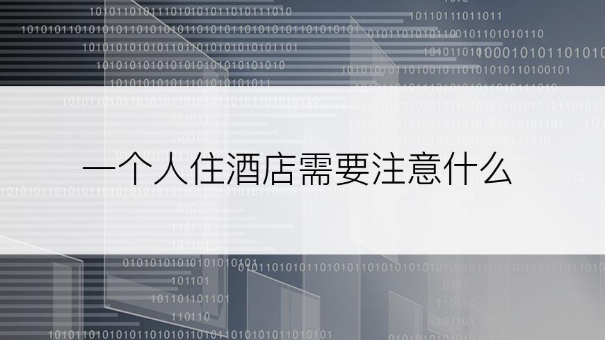 一个人住酒店需要注意什么