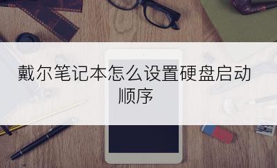 戴尔笔记本怎么设置硬盘启动顺序