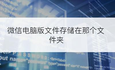 微信电脑版文件存储在那个文件夹