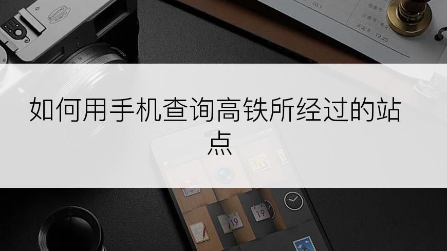 如何用手机查询高铁所经过的站点