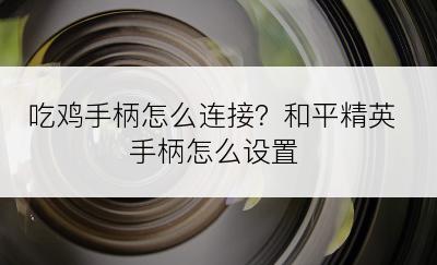 吃鸡手柄怎么连接？和平精英手柄怎么设置